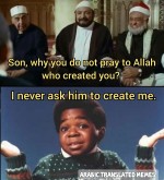 why you do not pray for allah who created you never asked him to create me logic satire