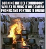 infidel technology bad burning TVs filmed on a camera to be posted on TV ! Stupidity.